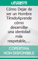 Cómo Dejar de ser un Hombre TímidoAprende cómo desarrollar una identidad más respetable, atractiva e interesante. Compilación 2 en 1 - Estableciendo Límites, La Guía del Macho Alfa. E-book. Formato EPUB ebook di Ferris Becker