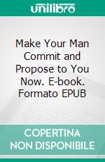 Make Your Man Commit and Propose to You Now. E-book. Formato EPUB