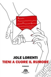 Tieni a cuore il rumore. E-book. Formato EPUB ebook di Jole Lorenti