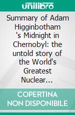 Summary of  Adam Higginbotham 's Midnight in Chernobyl: the untold story of the World's Greatest Nuclear Disaster: Discussion Prompts. E-book. Formato EPUB ebook di Sarah Fields