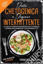 DIETA CHETOGENICA E DIGIUNO INTERMITTENTE; La Guida Più Completa Per Perdere Peso Velocemente, Contiene Piano Alimentare e Gustosissime ricette. E-book. Formato EPUB ebook