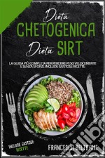 DIETA CHETOGENICA E DIETA SIRT; La Guida Più Completa Per Perdere Peso Velocemente e Senza Sforzi. Include gustose Ricette. E-book. Formato EPUB ebook