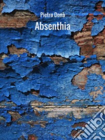 Absenthia. E-book. Formato EPUB ebook di Pietro Donà