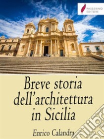 Breve storia dell'architettura in Sicilia. E-book. Formato EPUB ebook di Enrico Calandra