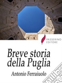 Breve storia della Puglia. E-book. Formato EPUB ebook di Antonio Ferraiuolo