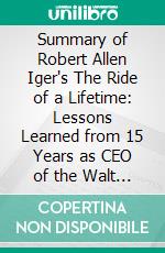 Summary of Robert Allen Iger's The Ride of a Lifetime: Lessons Learned from 15 Years as CEO of the Walt Disney Company: Discussion Prompts. E-book. Formato EPUB ebook