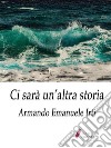 Ci sarà un'altra storia. E-book. Formato EPUB ebook di Armando Emanuele Irti