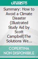 Summary: How to Avoid a Climate Disaster (Illustrated Study Aid by Scott Campbell)The Solutions We Have and the Breakthroughs We Need. E-book. Formato EPUB ebook