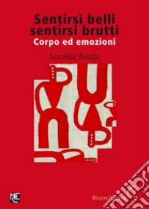 Sentirsi belli sentirsi bruttiCorpo ed emozioni. E-book. Formato PDF ebook di Annalisa Busato