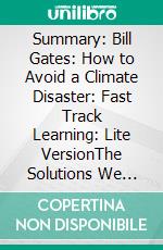 Summary: Bill Gates: How to Avoid a Climate Disaster: Fast Track Learning: Lite VersionThe Solutions We Have and the Breakthroughs We Need. E-book. Formato EPUB ebook