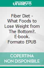 Fiber Diet - What Foods to Lose Weight from The Bottom?. E-book. Formato EPUB ebook di David Letterman