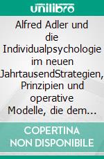 Alfred Adler und die Individualpsychologie im neuen JahrtausendStrategien, Prinzipien und operative Modelle, die dem Denken des Begründers der Individualpsychologie zugrunde liegen. E-book. Formato EPUB ebook di Stefano Calicchio