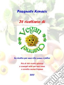 Il Ricettario di Vegan ChannelPiù di 200 ricette sfiziose e consigli utili per una sana e corretta cucina Vegana. E-book. Formato PDF ebook di Pasquale Kovacic