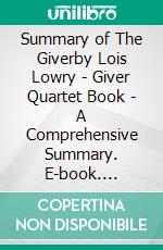 Summary of The Giverby Lois Lowry - Giver Quartet Book - A Comprehensive Summary. E-book. Formato EPUB ebook