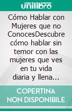 Cómo Hablar con Mujeres que no ConocesDescubre cómo hablar sin temor con las mujeres que ves en tu vida diaria y llena tu calendario con nuevas citas. E-book. Formato EPUB ebook di Ferris Becker