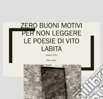 Zero buoni motivi per non leggere le poesie di Vito Labita. E-book. Formato PDF ebook di Vito Labita