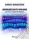 Adolescenti online: pericoli e rischi del digitale. E-book. Formato EPUB ebook di Anna Maglioni