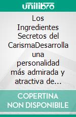 Los Ingredientes Secretos del CarismaDesarrolla una personalidad más admirada y atractiva de manera natural entendiendo los elementos claves del carisma. E-book. Formato EPUB ebook di Shaun Aguilar