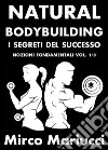 Natural Bodybuilding. I Segreti del Successo. Nozioni Fondamentali. Vol. 1/8. E-book. Formato PDF ebook di Mirco Mariucci