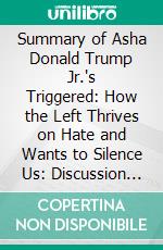 Summary of Asha Donald Trump Jr.'s Triggered: How the Left Thrives on Hate and Wants to Silence Us: Discussion Prompts. E-book. Formato EPUB ebook di Sarah Fields