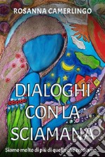 Dialoghi con la SciamanaSiamo molto di più di quello che crediamo…. E-book. Formato EPUB