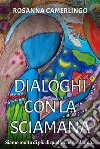 Dialoghi con la SciamanaSiamo molto di più di quello che crediamo…. E-book. Formato EPUB ebook di Rosanna Camerlingo