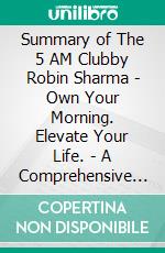 Summary of The 5 AM Clubby Robin Sharma - Own Your Morning. Elevate Your Life. - A Comprehensive Summary. E-book. Formato EPUB ebook di Alexander Cooper