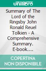 Summary of The Lord of the Ringsby John Ronald Reuel Tolkien - A Comprehensive Summary. E-book. Formato EPUB ebook di Alexander Cooper