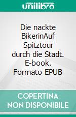 Die nackte BikerinAuf Spitztour durch die Stadt. E-book. Formato EPUB ebook