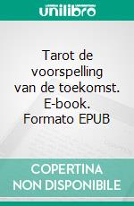 Tarot de voorspelling van de toekomst. E-book. Formato EPUB ebook