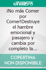 ¡No más Comer por Comer!Destruye el hambre emocional y pasajero y cambia por completo la manera que ves la comida para bajar de peso de manera saludable y permanente. E-book. Formato EPUB ebook di Shaun Aguilar