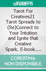 Tarot For Creatives21 Tarot Spreads to (Re)Connect to Your Intuition and Ignite that Creative Spark. E-book. Formato EPUB ebook di Mariëlle S. Smith