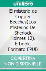 El misterio de Copper Beeches(Los Misterios De Sherlock Holmes 12). E-book. Formato EPUB ebook di Arthur Conan Doyle