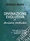 Divinazione Evolutiva per Anime anticheFrasi per il risveglio e risposte dal tuo Maestro interiore. E-book. Formato EPUB ebook