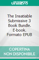 The Insatiable Submissive 3 Book Bundle. E-book. Formato EPUB ebook