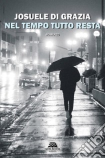 Nel tempo tutto resta. E-book. Formato EPUB ebook di Josuele Di Grazia