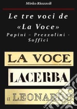 Le tre voci de “La Voce”Papini – Prezzolini – Soffici. E-book. Formato PDF ebook