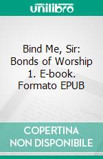 Bind Me, Sir: Bonds of Worship 1. E-book. Formato EPUB ebook