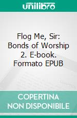 Flog Me, Sir: Bonds of Worship 2. E-book. Formato EPUB ebook di Lynn Burke