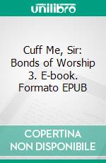 Cuff Me, Sir: Bonds of Worship 3. E-book. Formato EPUB ebook