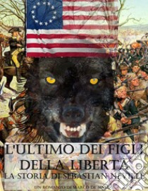 L'ultimo dei Figli della Libertà - La storia di Sebastian Neville. E-book. Formato EPUB ebook di Marco De Nardo