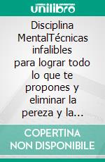 Disciplina MentalTécnicas infalibles para lograr todo lo que te propones y eliminar la pereza y la procrastinación de tu vida para siempre. E-book. Formato EPUB ebook di Shaun Aguilar