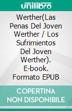 Werther(Las Penas Del Joven Werther / Los Sufrimientos Del Joven Werther). E-book. Formato EPUB ebook