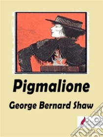 Pigmalione. E-book. Formato EPUB ebook di George Bernard Shaw