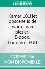 Kamer 101Het obscene is de wortel van plezier. E-book. Formato EPUB ebook