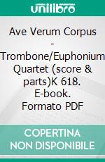 Ave Verum Corpus - Trombone/Euphonium Quartet (score & parts)K 618. E-book. Formato PDF ebook