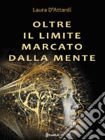 Oltre il limite marcato dalla mente. E-book. Formato EPUB ebook