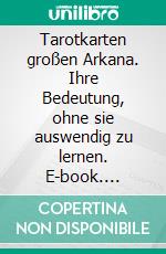 Tarotkarten großen Arkana. Ihre Bedeutung, ohne sie auswendig zu lernen. E-book. Formato EPUB ebook