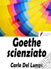 Goethe scienziato. E-book. Formato EPUB ebook di Carlo Del Lungo