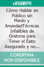 Cómo Hablar en Público sin Miedo y AnsiedadTécnicas Infalibles de Oratoria para Tener el Éxito Asegurado y no Desmayarte en el Intento. E-book. Formato EPUB ebook di Shaun Aguilar